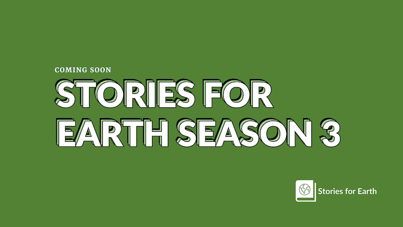 An image of text in all capital letters that reads, "Stories for Earth Season 3" against a green background.